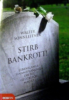 Stirb bankrott! - Lebenslange Finanzplanung, die sie glücklich macht von Walter Sonnleitner
